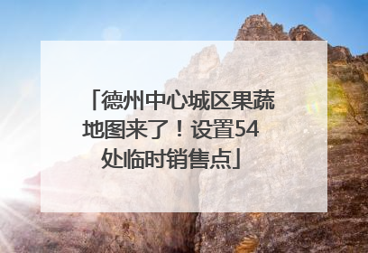 德州中心城区果蔬地图来了！设置54处临时销售点