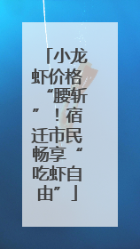 小龙虾价格“腰斩”！宿迁市民畅享“吃虾自由”