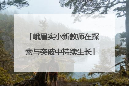 峨眉实小新教师在探索与突破中持续生长