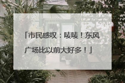 市民感叹：唛唛！东风广场比以前大好多！
