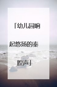 幼儿园响起悠扬的秦腔声