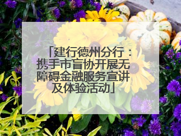 建行德州分行：携手市盲协开展无障碍金融服务宣讲及体验活动