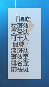 揭晓祛斑效果受认可十大品牌：淡斑祛斑效果排名靠前祛斑一把好手