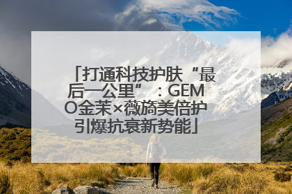 打通科技护肤“最后一公里”：GEMO金茉×薇旖美倍护引爆抗衰新势能
