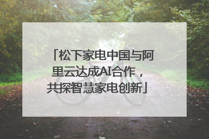 松下家电中国与阿里云达成AI合作，共探智慧家电创新