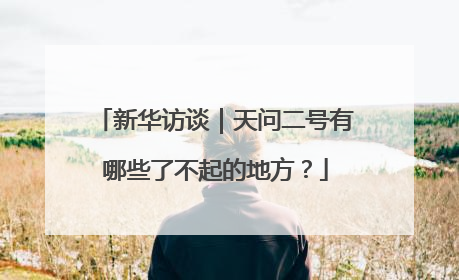 新华访谈｜天问二号有哪些了不起的地方？