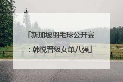 新加坡羽毛球公开赛：韩悦晋级女单八强