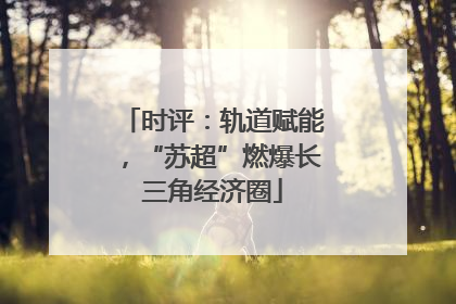 时评：轨道赋能，“苏超”燃爆长三角经济圈