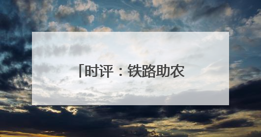 时评：铁路助农让“远方”与“家”同频共振