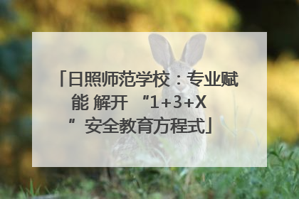 日照师范学校：专业赋能 解开 “1+3+X”安全教育方程式
