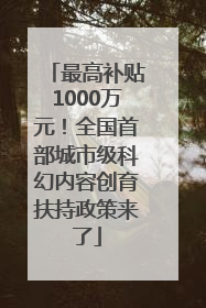 最高补贴1000万元！全国首部城市级科幻内容创育扶持政策来了