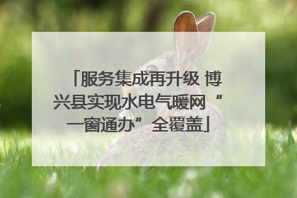 服务集成再升级 博兴县实现水电气暖网“一窗通办”全覆盖