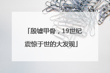 殷墟甲骨，19世纪震惊于世的大发现