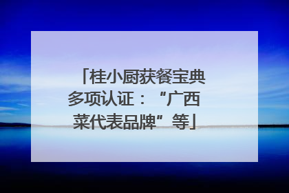 桂小厨获餐宝典多项认证：“广西菜代表品牌”等