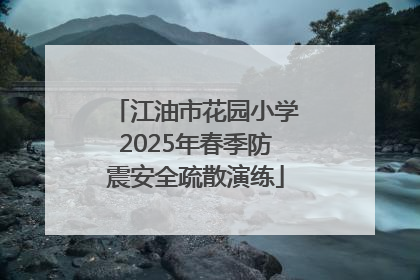 江油市花园小学2025年春季防震安全疏散演练