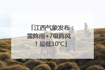 江西气象发布：雷阵雨+7级阵风！最低10℃