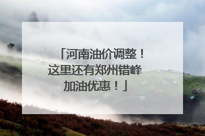 河南油价调整！这里还有郑州错峰加油优惠！