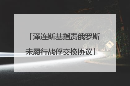 泽连斯基指责俄罗斯未履行战俘交换协议