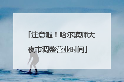注意啦！哈尔滨师大夜市调整营业时间