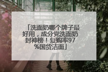 洗面奶哪个牌子最好用，成分党洗面奶封神榜！复购率97%国货洁面
