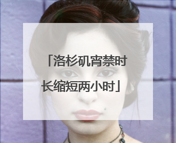 洛杉矶宵禁时长缩短两小时