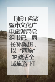 浙江省诸暨市文化广电旅游局党组书记、局长孙陈超：以“西施”IP激活全域旅游 打造县域文旅融合新标杆｜第七届全国县域旅游研究成果发布系列活动