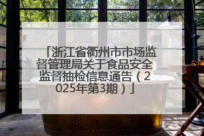 浙江省衢州市市场监督管理局关于食品安全监督抽检信息通告（2025年第3期）