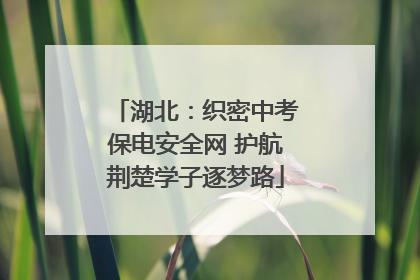 湖北：织密中考保电安全网 护航荆楚学子逐梦路