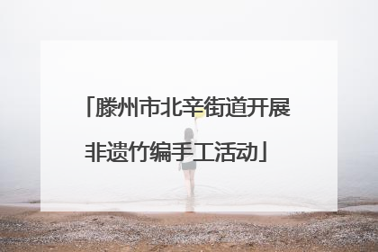 滕州市北辛街道开展非遗竹编手工活动