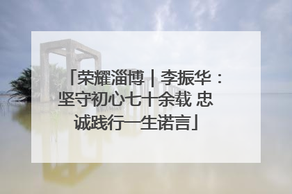 荣耀淄博｜李振华：坚守初心七十余载 忠诚践行一生诺言