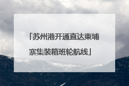 苏州港开通直达柬埔寨集装箱班轮航线
