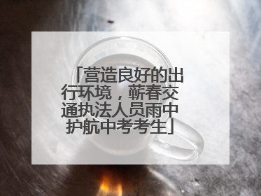 营造良好的出行环境，蕲春交通执法人员雨中护航中考考生