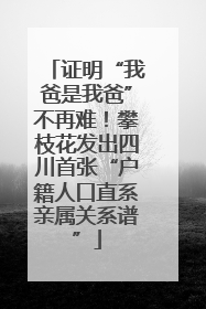 证明“我爸是我爸”不再难！攀枝花发出四川首张“户籍人口直系亲属关系谱”