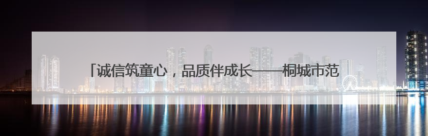 诚信筑童心，品质伴成长——桐城市范岗中心幼儿园开展诚信教育系列活动