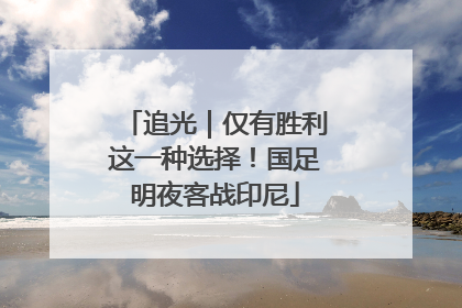 追光｜仅有胜利这一种选择！国足明夜客战印尼