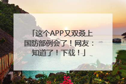 这个APP又双叒上国防部例会了！网友：知道了！下载！