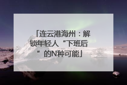 连云港海州：解锁年轻人“下班后”的N种可能