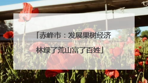 赤峰市：发展果树经济林绿了荒山富了百姓