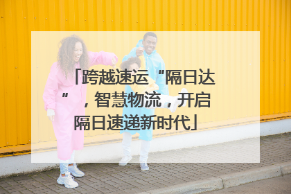 跨越速运“隔日达”，智慧物流，开启隔日速递新时代