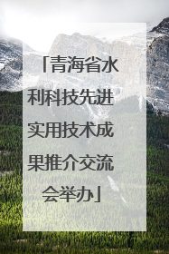 青海省水利科技先进实用技术成果推介交流会举办
