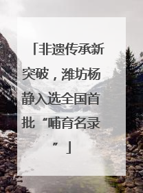 非遗传承新突破，潍坊杨静入选全国首批“哺育名录”