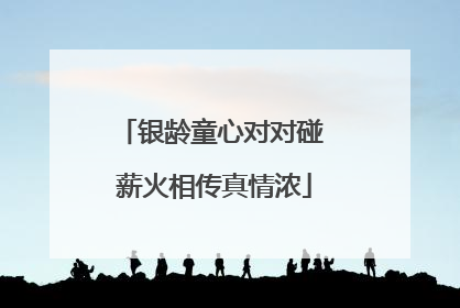 银龄童心对对碰 薪火相传真情浓
