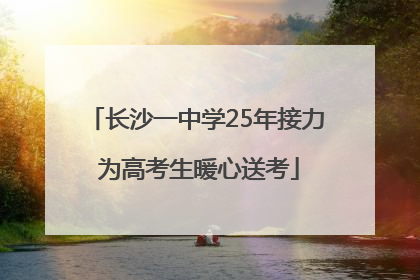 长沙一中学25年接力 为高考生暖心送考