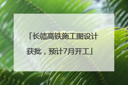 长赣高铁施工图设计获批，预计7月开工