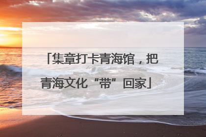集章打卡青海馆，把青海文化“带”回家