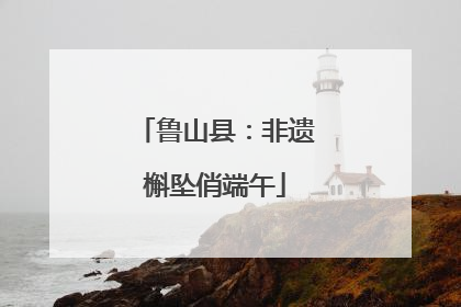鲁山县：非遗槲坠俏端午