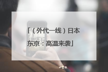 （外代一线）日本东京：高温来袭