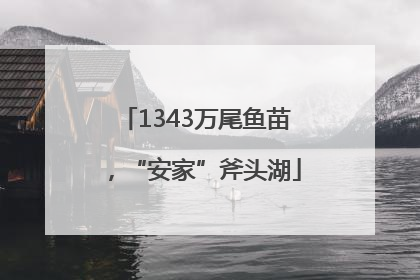 1343万尾鱼苗，“安家”斧头湖