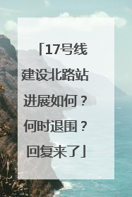 17号线建设北路站进展如何？何时退围？回复来了