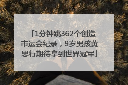 1分钟跳362个创造市运会纪录，9岁男孩黄思行期待拿到世界冠军